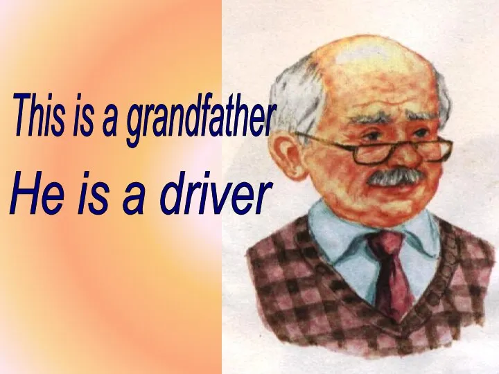 This is a grandfather He is a driver