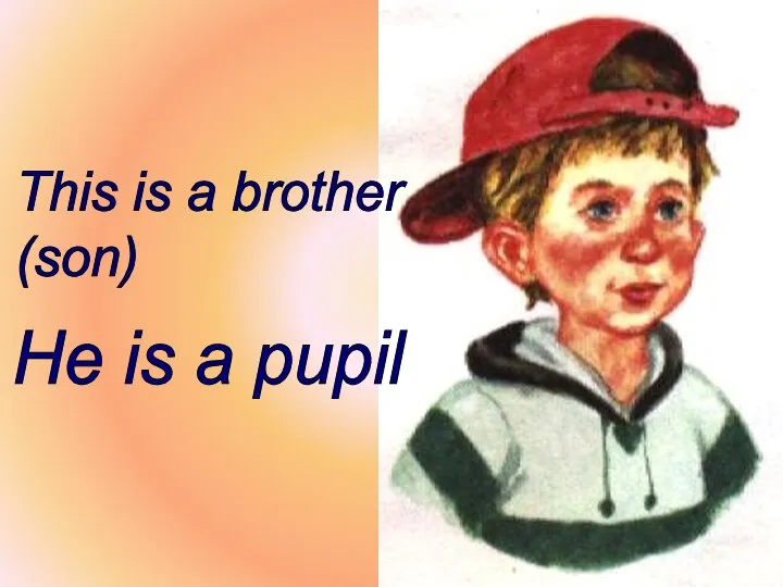 This is a brother (son) He is a pupil