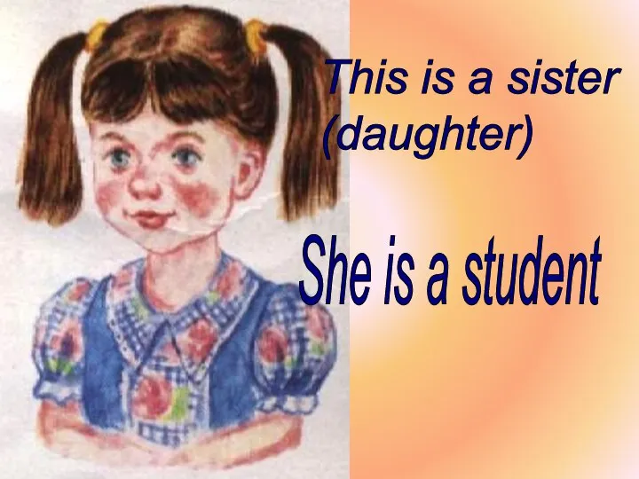 This is a sister (daughter) She is a student