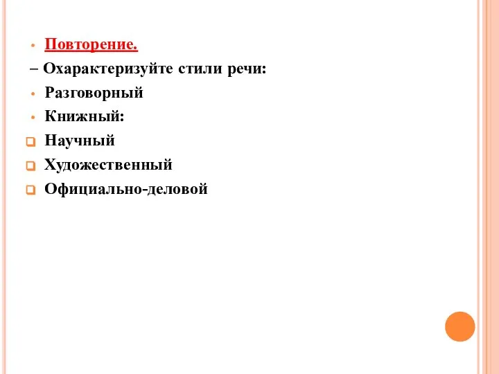 Повторение. – Охарактеризуйте стили речи: Разговорный Книжный: Научный Художественный Официально-деловой