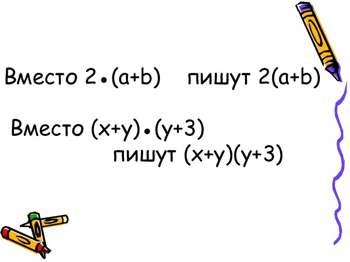 Вместо 2●(a+b) пишут 2(a+b) Вместо (x+y)●(y+3) пишут (x+y)(y+3)