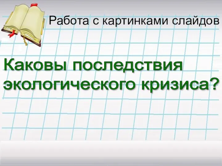 Работа с картинками слайдов Каковы последствия экологического кризиса?