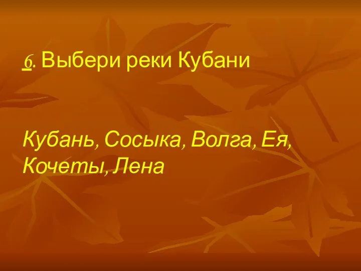 6. Выбери реки Кубани Кубань, Сосыка, Волга, Ея, Кочеты, Лена