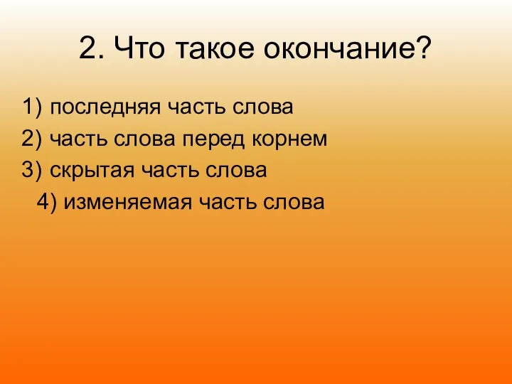 2. Что такое окончание? последняя часть слова часть слова перед корнем