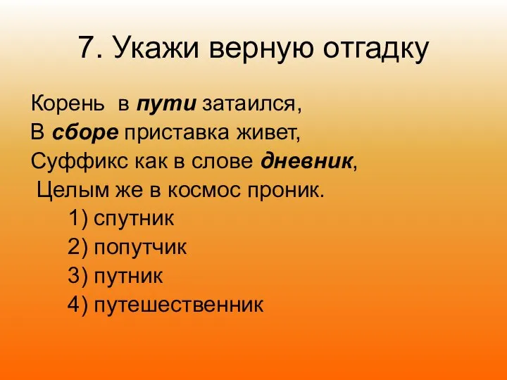 7. Укажи верную отгадку Корень в пути затаился, В сборе приставка