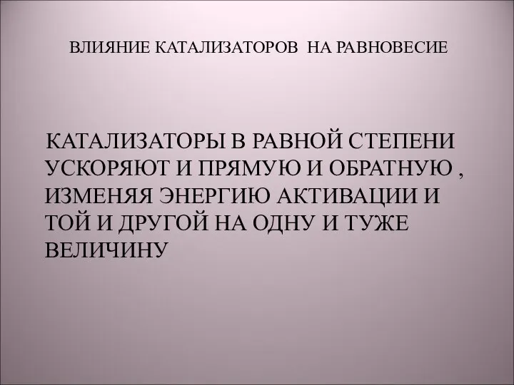 ВЛИЯНИЕ КАТАЛИЗАТОРОВ НА РАВНОВЕСИЕ КАТАЛИЗАТОРЫ В РАВНОЙ СТЕПЕНИ УСКОРЯЮТ И ПРЯМУЮ