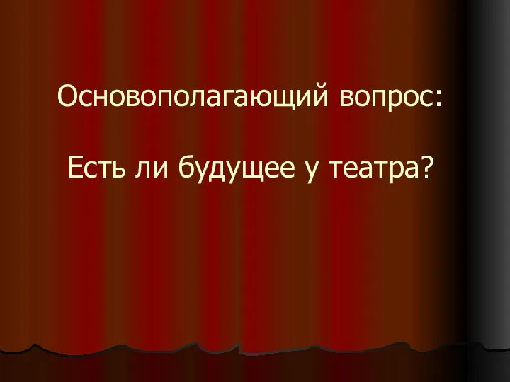 Основополагающий вопрос: Есть ли будущее у театра?