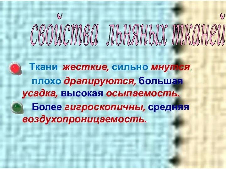 Ткани жесткие, сильно мнутся, плохо драпируются, большая усадка, высокая осыпаемость. Более