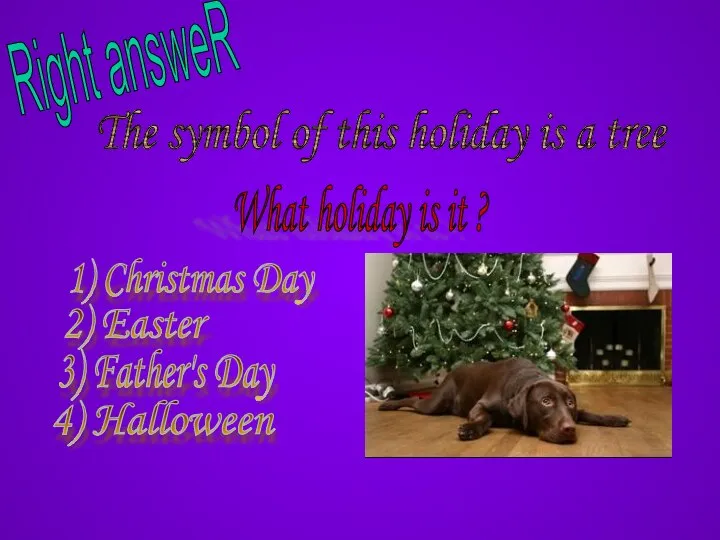 Right answeR The symbol of this holiday is a tree What