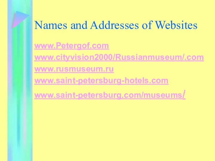 Names and Addresses of Websites www.Petergof.com www.cityvision2000/Russianmuseum/.com www.rusmuseum.ru www.saint-petersburg-hotels.com www.saint-petersburg.com/museums/