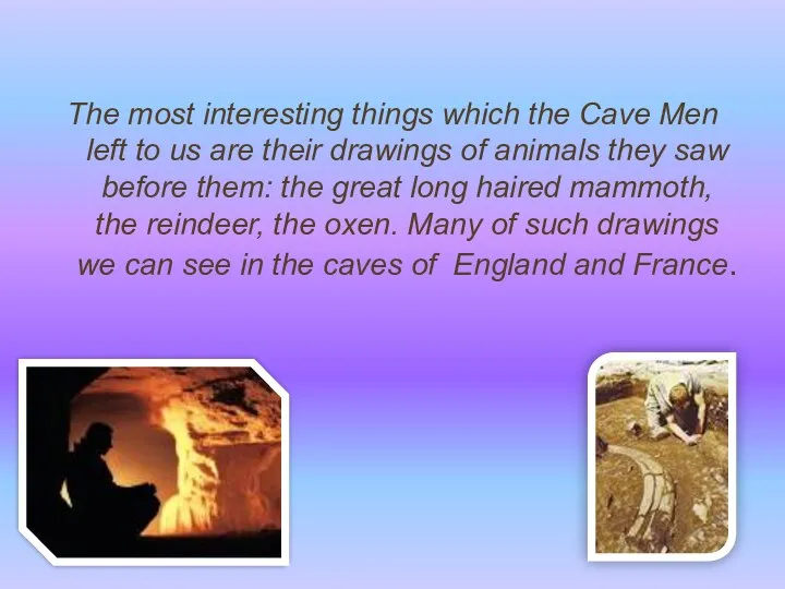 The most interesting things which the Cave Men left to us