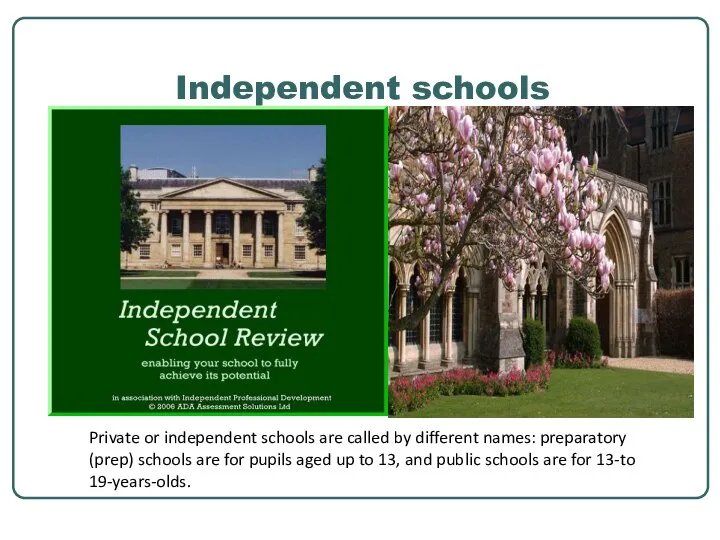 Independent schools Private or independent schools are called by different names: