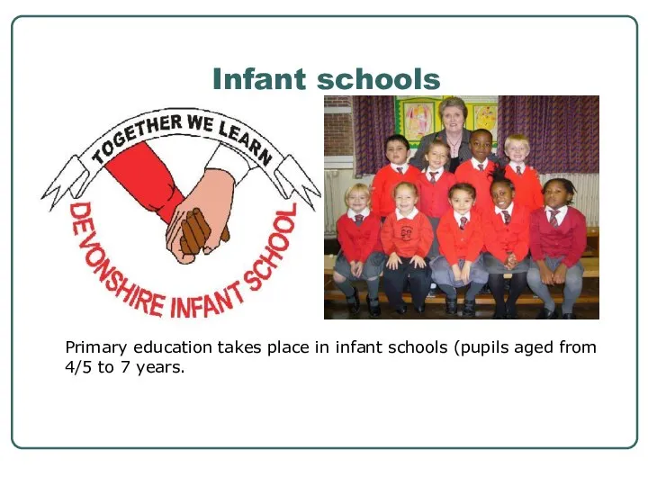 Infant schools Primary education takes place in infant schools (pupils aged from 4/5 to 7 years.