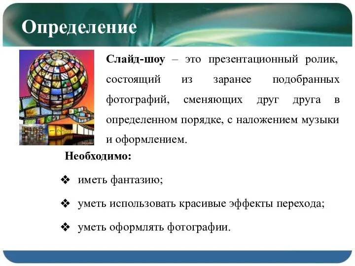 Определение Необходимо: иметь фантазию; уметь использовать красивые эффекты перехода; уметь оформлять