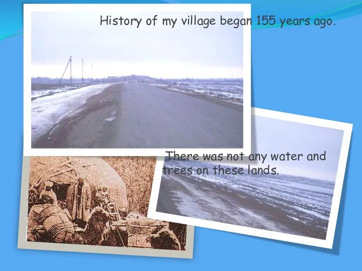 History of my village began 155 years ago. There was not