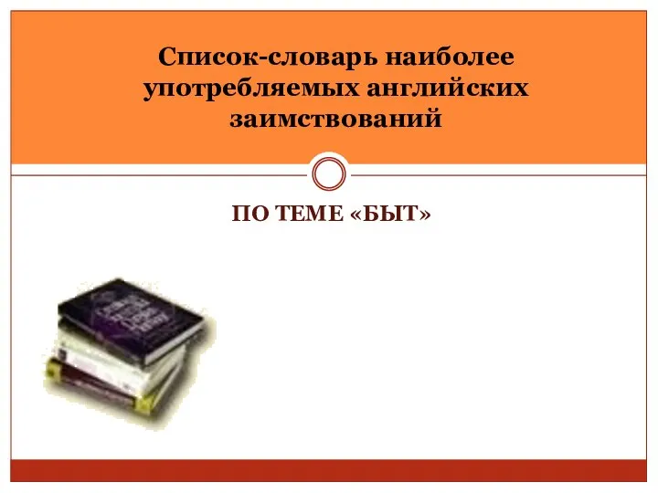 ПО ТЕМЕ «БЫТ» Список-словарь наиболее употребляемых английских заимствований