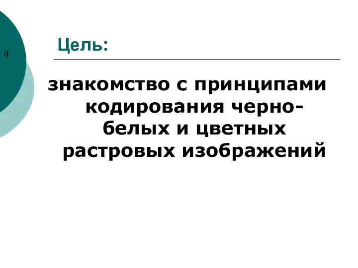 Цель: знакомство с принципами кодирования черно-белых и цветных растровых изображений