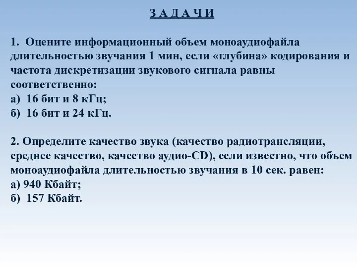 З А Д А Ч И 1. Оцените информационный объем моноаудиофайла