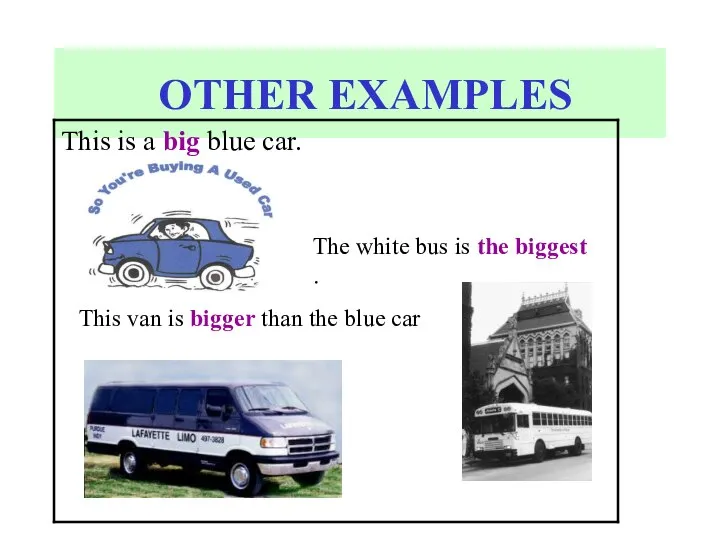 OTHER EXAMPLES This van is bigger than the blue car .