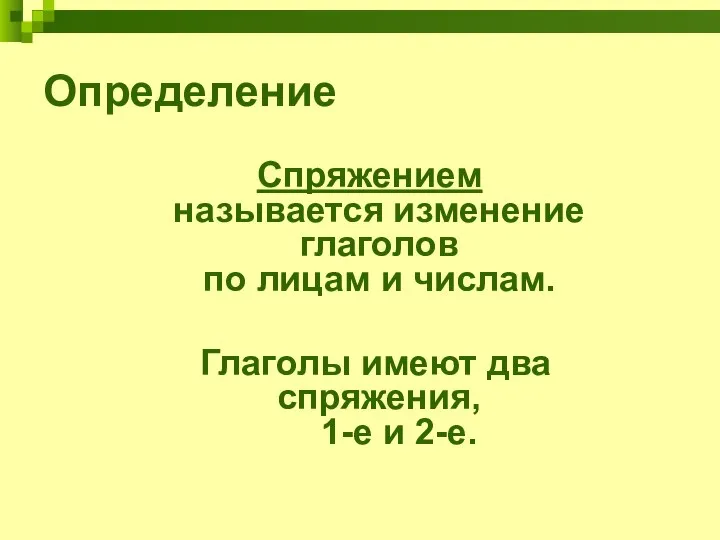 Определение Спряжением называется изменение глаголов по лицам и числам. Глаголы имеют два спряжения, 1-е и 2-е.