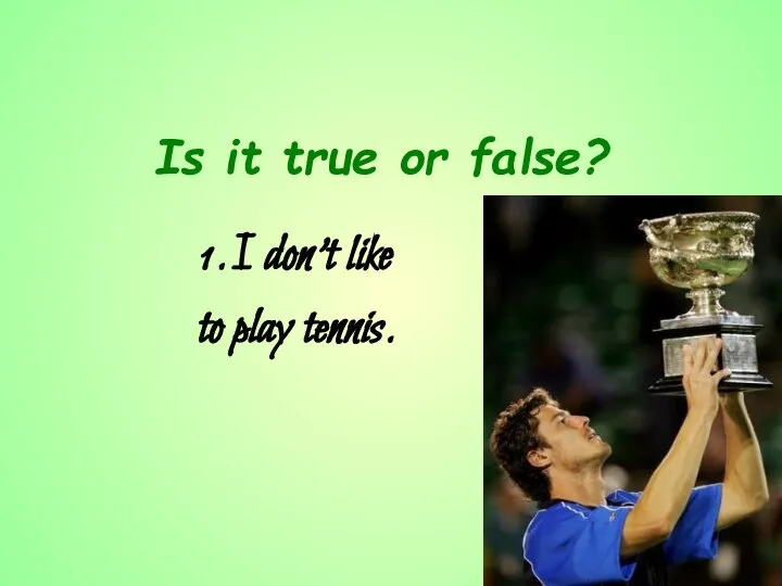 Is it true or false? I don’t like to play tennis.