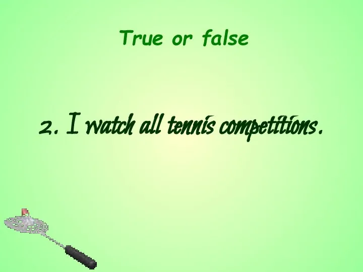 True or false 2. I watch all tennis competitions.