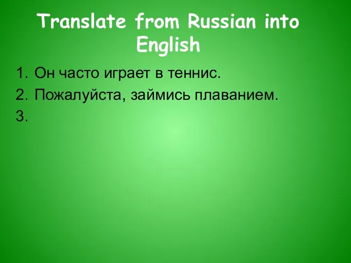 Translate from Russian into English Он часто играет в теннис. Пожалуйста, займись плаванием.