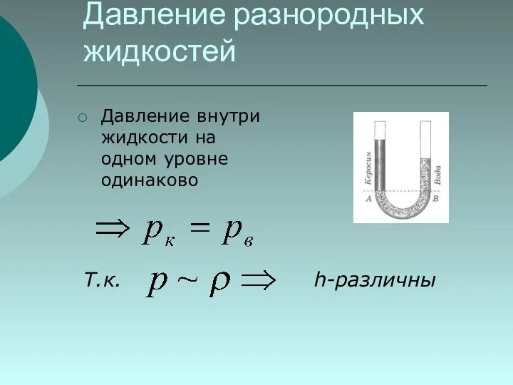 Давление разнородных жидкостей Давление внутри жидкости на одном уровне одинаково Т.к. h-различны