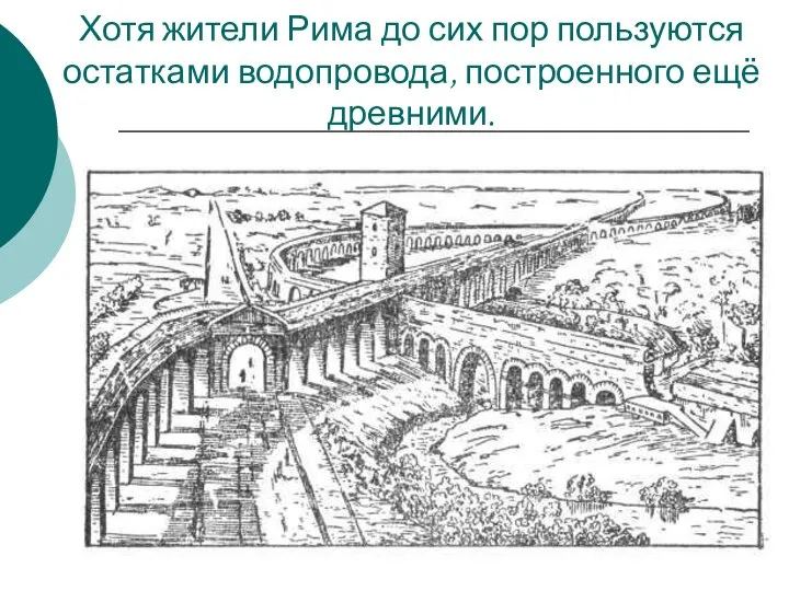 Хотя жители Рима до сих пор пользуются остатками водопровода, построенного ещё древними.