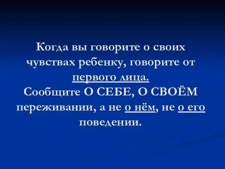 Когда вы говорите о своих чувствах ребенку, говорите от первого лица.