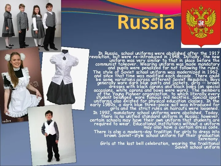 Russia . In Russia, school uniforms were abolished after the 1917