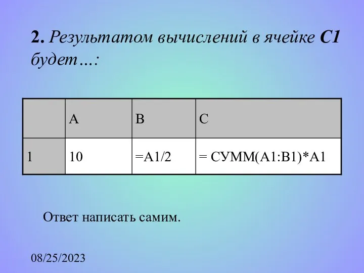 08/25/2023 2. Результатом вычислений в ячейке С1 будет…: Ответ написать самим.