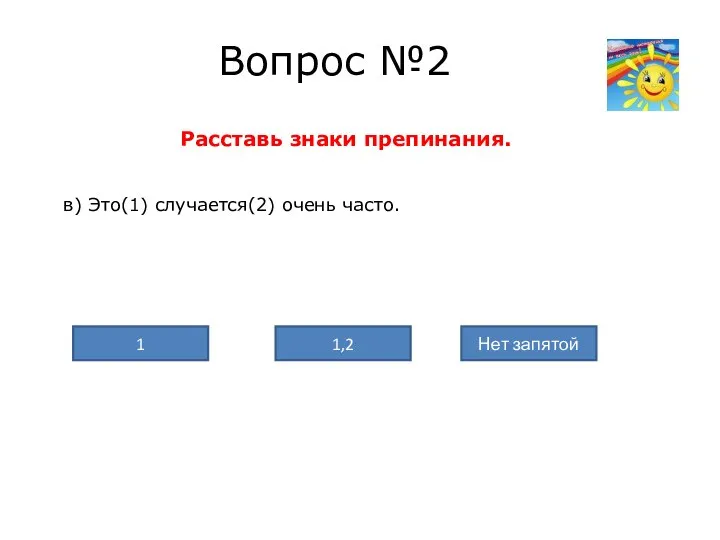 Вопрос №2 Расставь знаки препинания. в) Это(1) случается(2) очень часто. Нет запятой 1,2 1