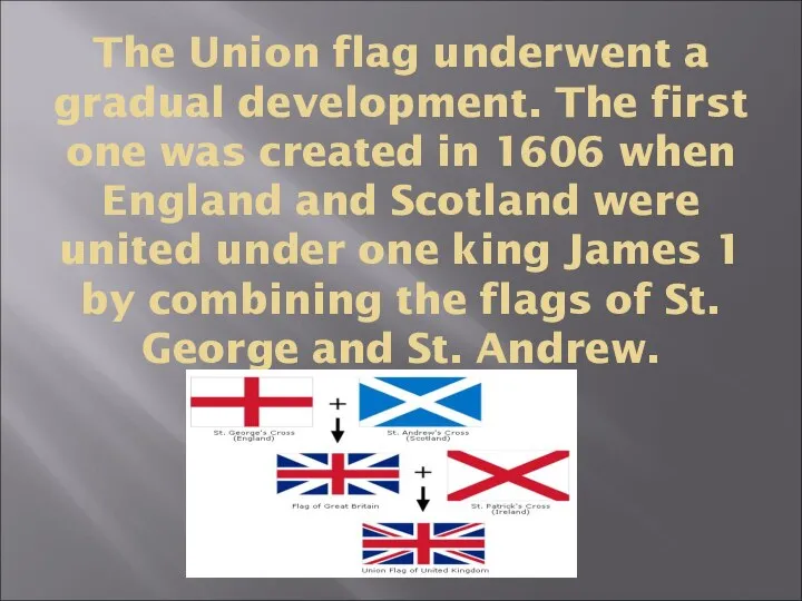 The Union flag underwent a gradual development. The first one was