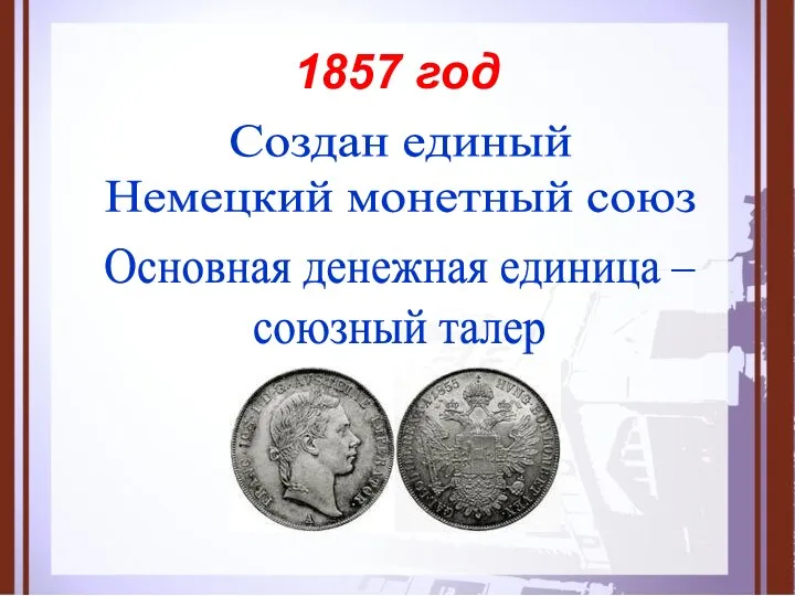 1857 год Создан единый Немецкий монетный союз Основная денежная единица – союзный талер