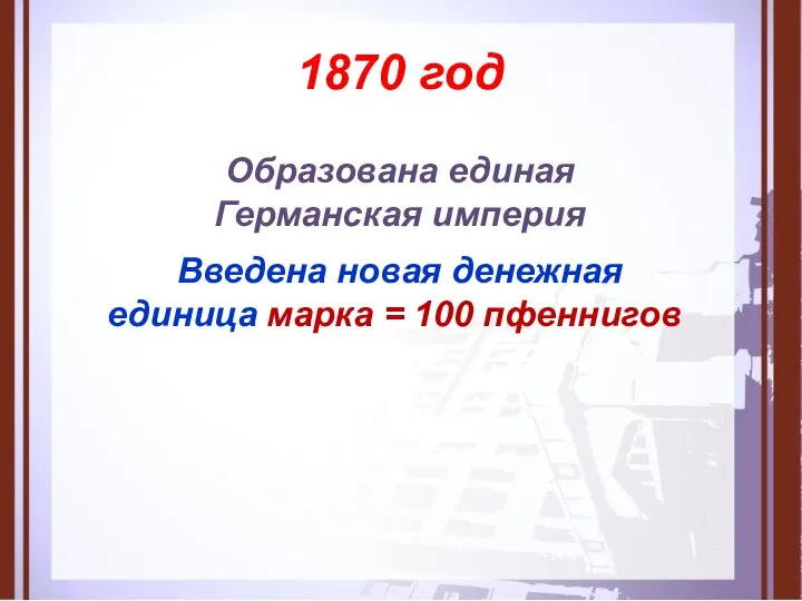 1870 год Образована единая Германская империя Введена новая денежная единица марка = 100 пфеннигов