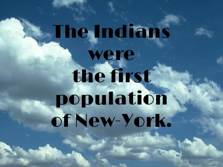 The Indians were the first population of New-York.