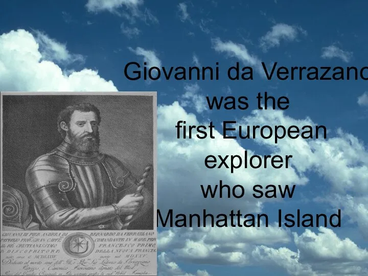 Giovanni da Verrazano was the first European explorer who saw Manhattan Island
