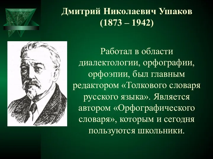 Дмитрий Николаевич Ушаков (1873 – 1942) Работал в области диалектологии, орфографии,