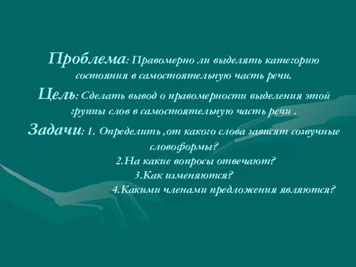 Проблема: Правомерно ли выделять категорию состояния в самостоятельную часть речи. Цель: