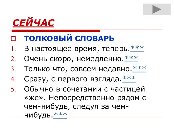 СЕЙЧАС ТОЛКОВЫЙ СЛОВАРЬ В настоящее время, теперь.*** Очень скоро, немедленно.*** Только