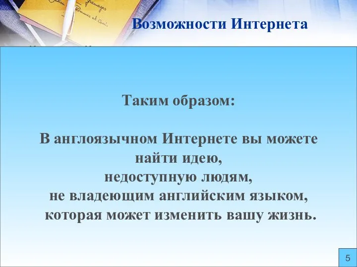 Возможности Интернета Используя Интернет, вы получаете огромную возможность не только совершенствовать