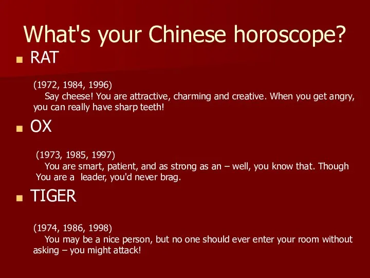 What's your Chinese horoscope? RAT OX TIGER (1972, 1984, 1996) Say