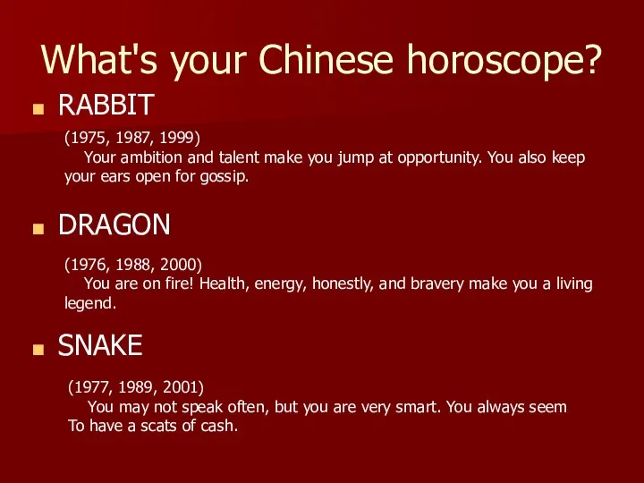 What's your Chinese horoscope? RABBIT DRAGON SNAKE (1975, 1987, 1999) Your