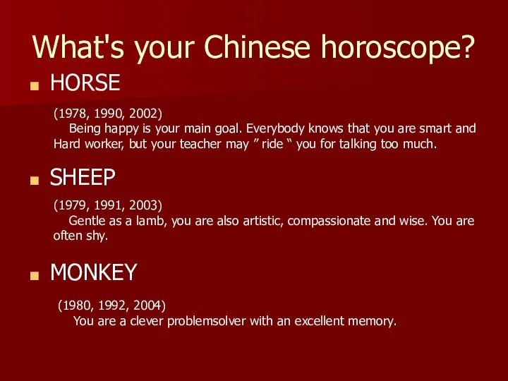 What's your Chinese horoscope? HORSE SHEEP MONKEY (1978, 1990, 2002) Being