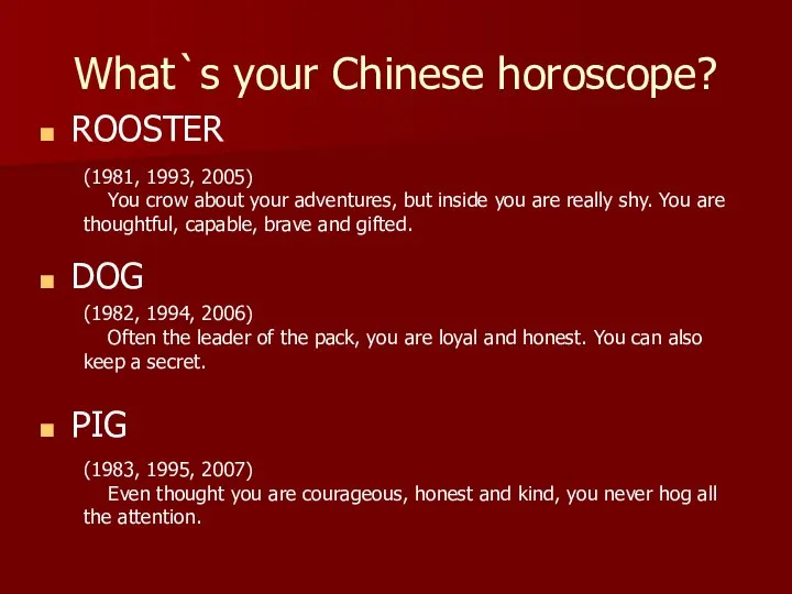 What`s your Chinese horoscope? ROOSTER DOG PIG (1981, 1993, 2005) You