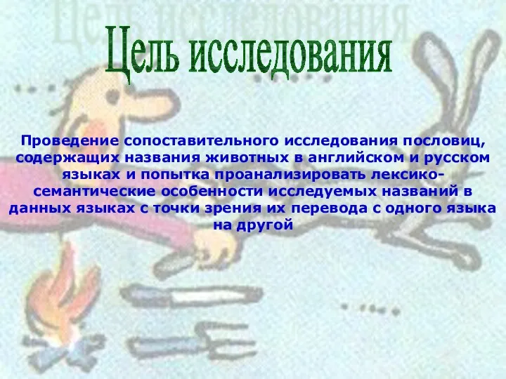 Цель исследования Проведение сопоставительного исследования пословиц, содержащих названия животных в английском