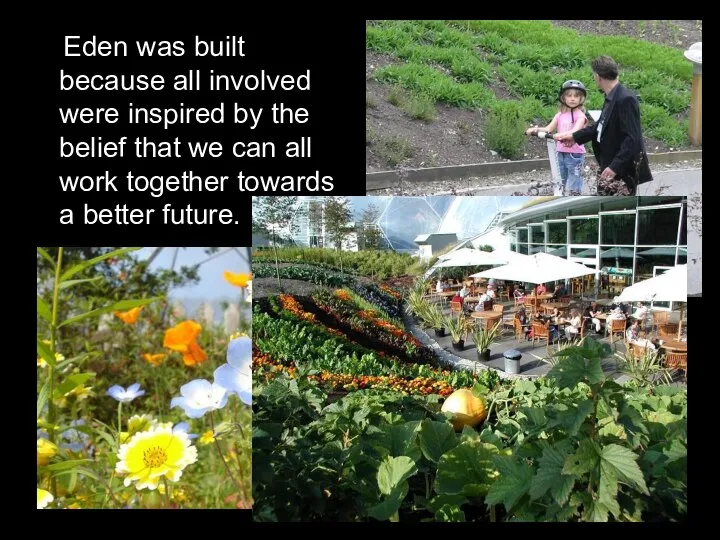 Eden was built because all involved were inspired by the belief