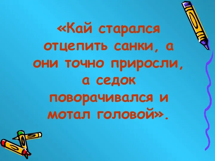 «Кай старался отцепить санки, а они точно приросли, а седок поворачивался и мотал головой».