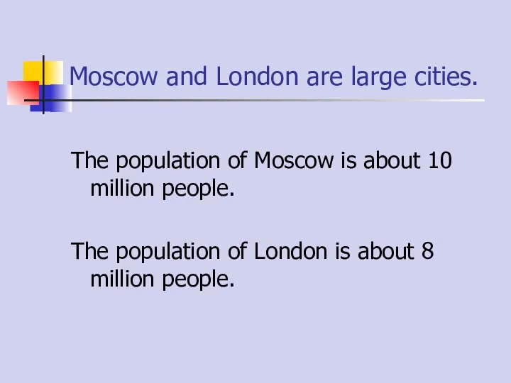 Moscow and London are large cities. The population of Moscow is